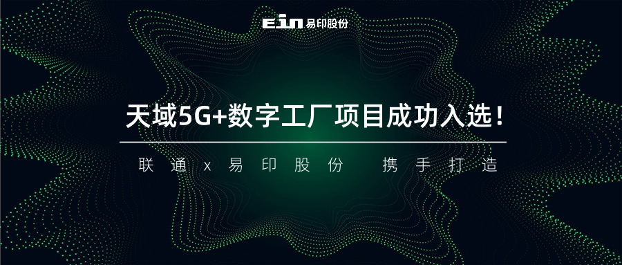 聯(lián)通與易印共同打造天域5G+數(shù)字工廠項目成功入選！